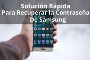 Solución Rápida para Recuperar la Contraseña de Samsung